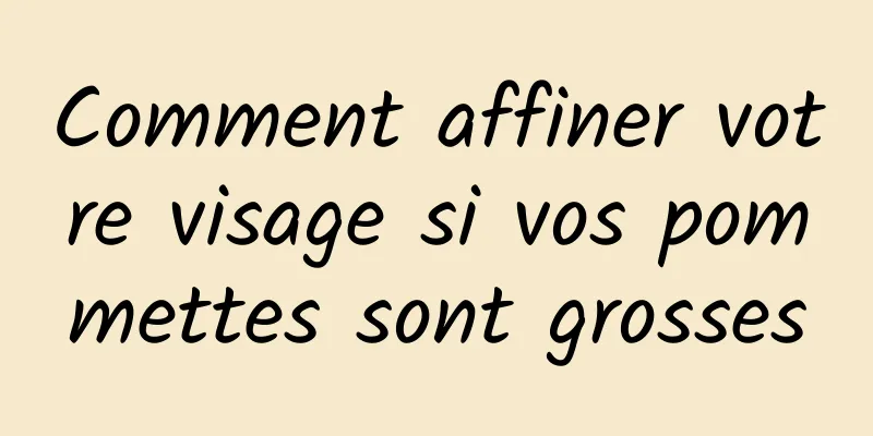 Comment affiner votre visage si vos pommettes sont grosses