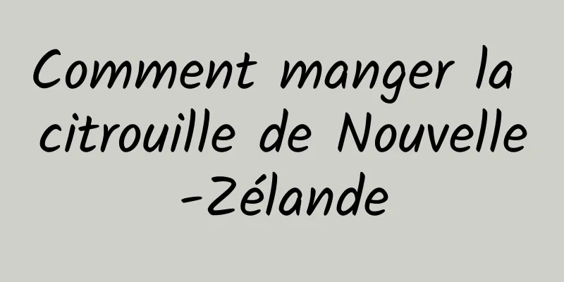 Comment manger la citrouille de Nouvelle-Zélande