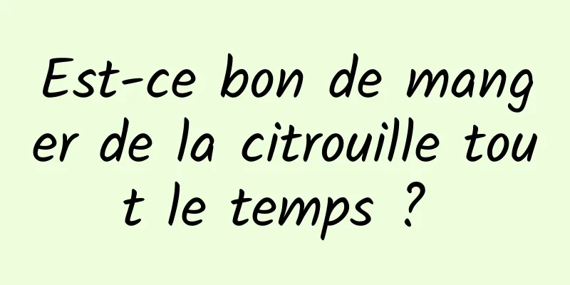 Est-ce bon de manger de la citrouille tout le temps ? 