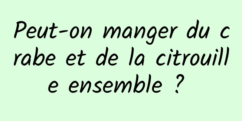 Peut-on manger du crabe et de la citrouille ensemble ? 