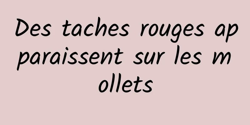 Des taches rouges apparaissent sur les mollets