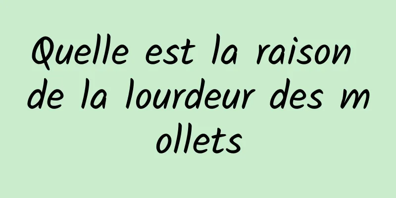 Quelle est la raison de la lourdeur des mollets