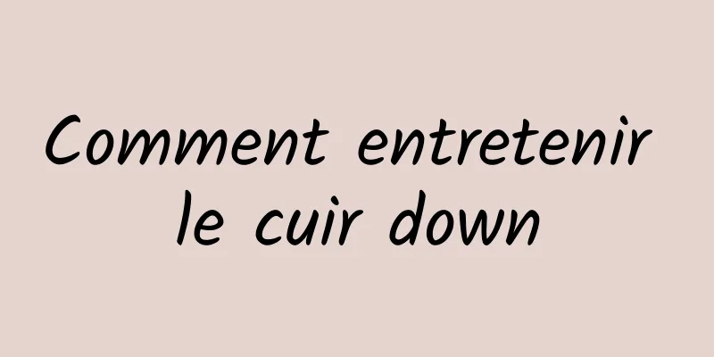 Comment entretenir le cuir down