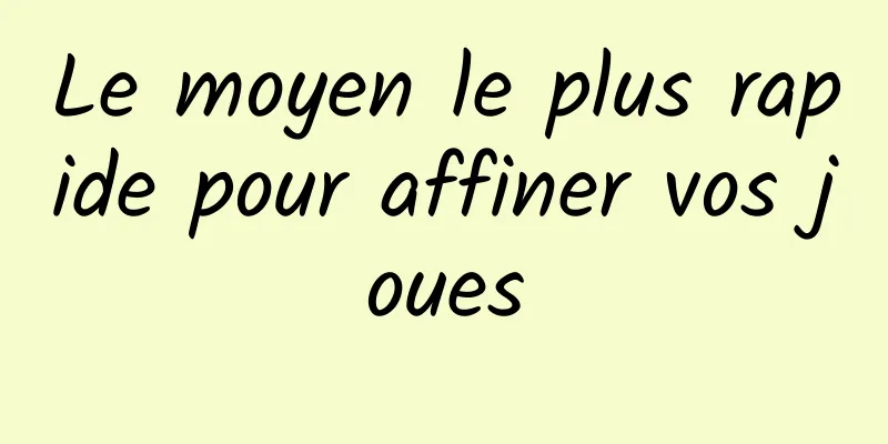 Le moyen le plus rapide pour affiner vos joues