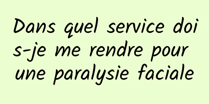 Dans quel service dois-je me rendre pour une paralysie faciale