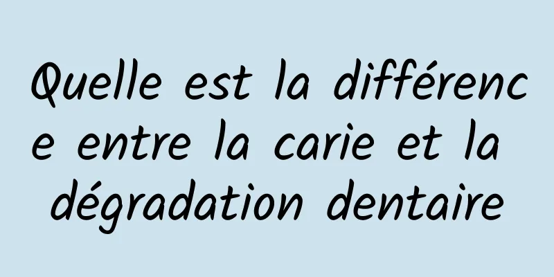 Quelle est la différence entre la carie et la dégradation dentaire