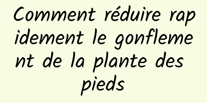 Comment réduire rapidement le gonflement de la plante des pieds