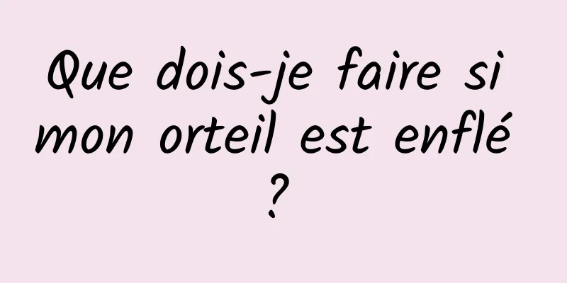 Que dois-je faire si mon orteil est enflé ? 