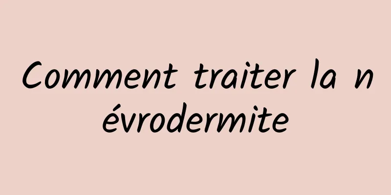 Comment traiter la névrodermite