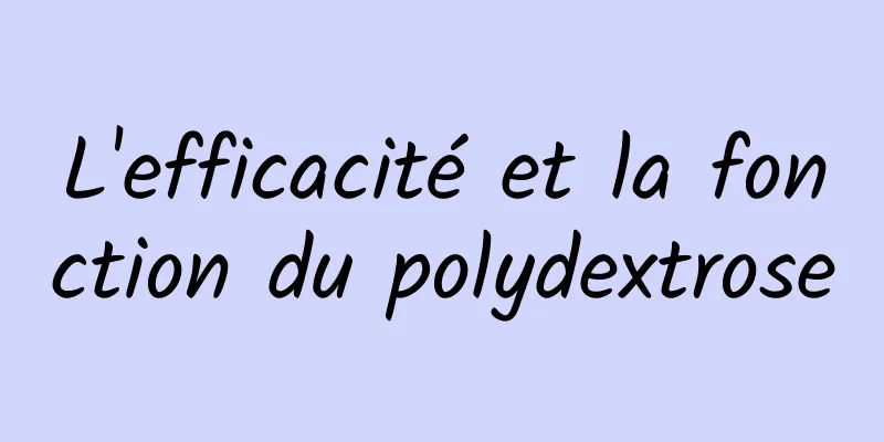 L'efficacité et la fonction du polydextrose