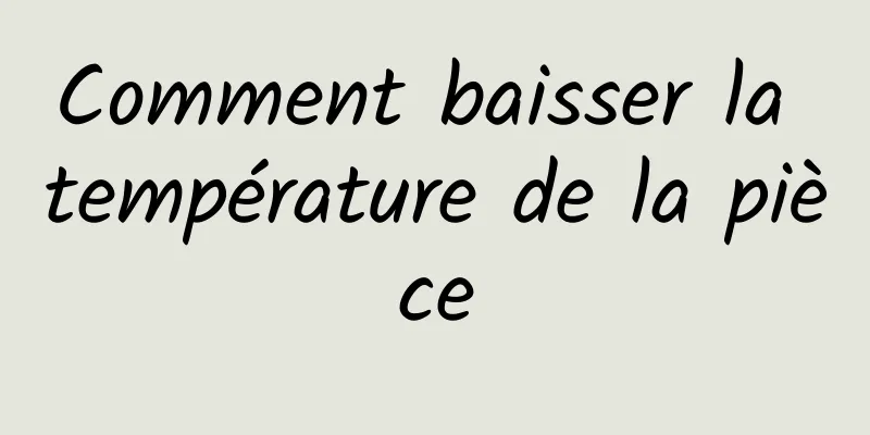 Comment baisser la température de la pièce