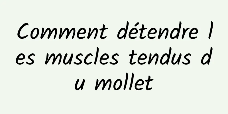 Comment détendre les muscles tendus du mollet