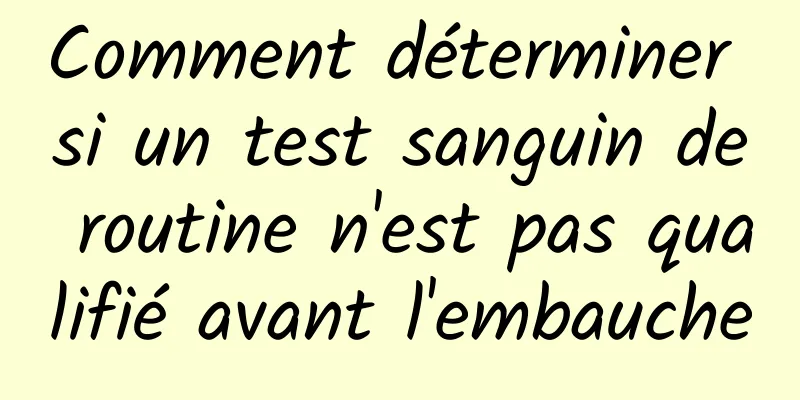 Comment déterminer si un test sanguin de routine n'est pas qualifié avant l'embauche