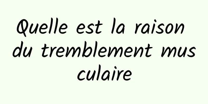 Quelle est la raison du tremblement musculaire