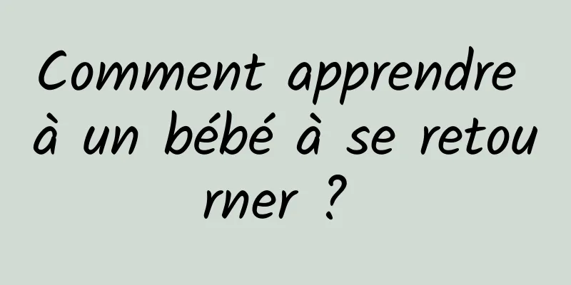 Comment apprendre à un bébé à se retourner ? 