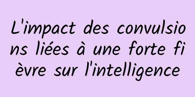 L'impact des convulsions liées à une forte fièvre sur l'intelligence