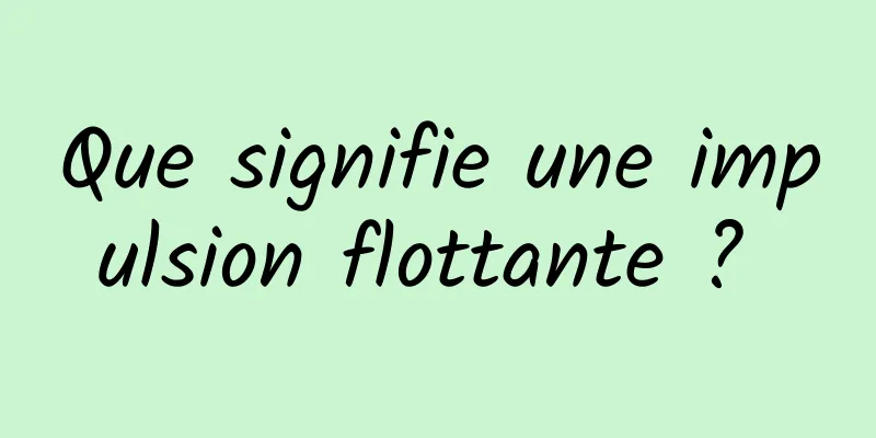 Que signifie une impulsion flottante ? 