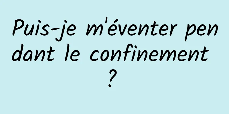 Puis-je m'éventer pendant le confinement ? 