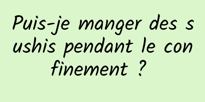 Puis-je manger des sushis pendant le confinement ? 