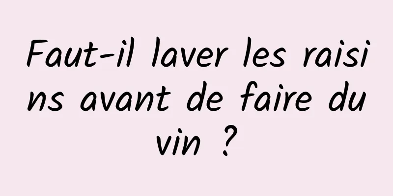 Faut-il laver les raisins avant de faire du vin ? 