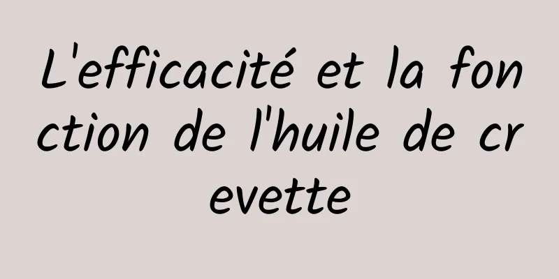 L'efficacité et la fonction de l'huile de crevette