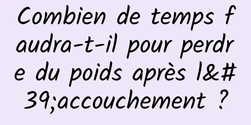 Combien de temps faudra-t-il pour perdre du poids après l'accouchement ?