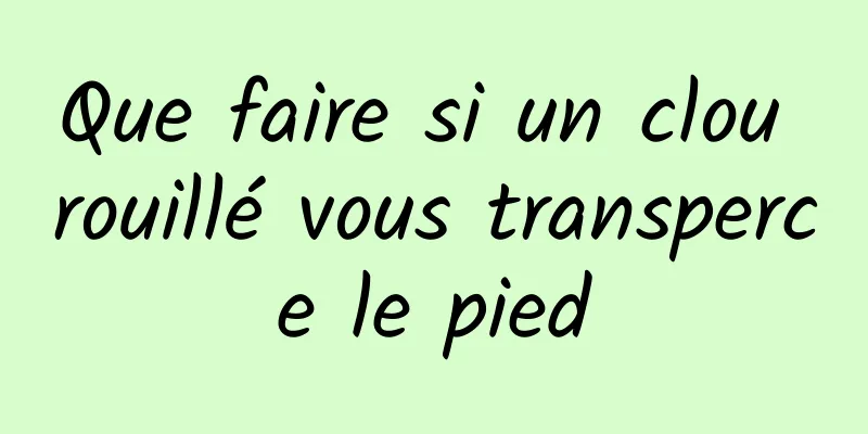 Que faire si un clou rouillé vous transperce le pied