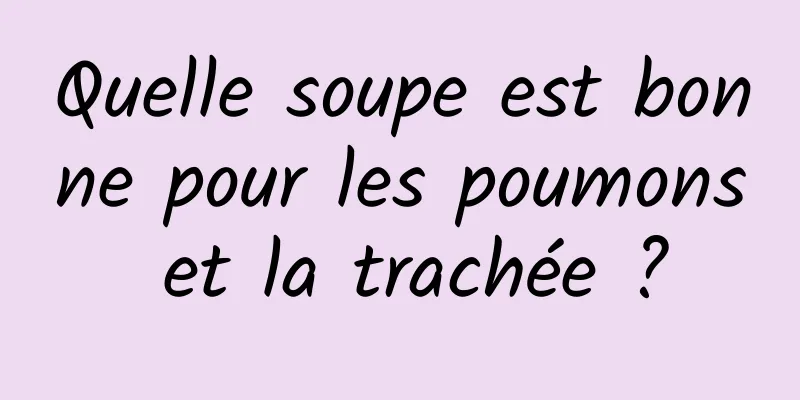 Quelle soupe est bonne pour les poumons et la trachée ?