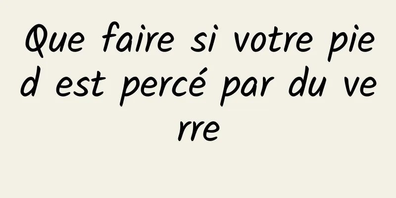 Que faire si votre pied est percé par du verre