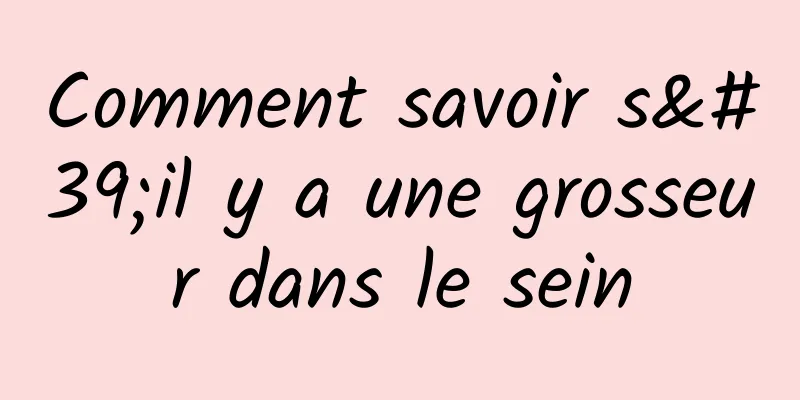 Comment savoir s'il y a une grosseur dans le sein