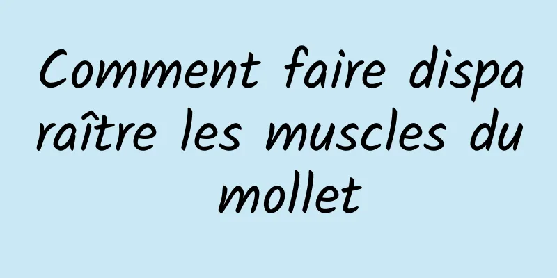 Comment faire disparaître les muscles du mollet