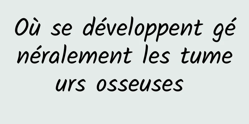 Où se développent généralement les tumeurs osseuses 