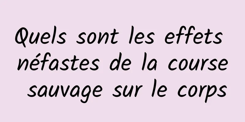 Quels sont les effets néfastes de la course sauvage sur le corps