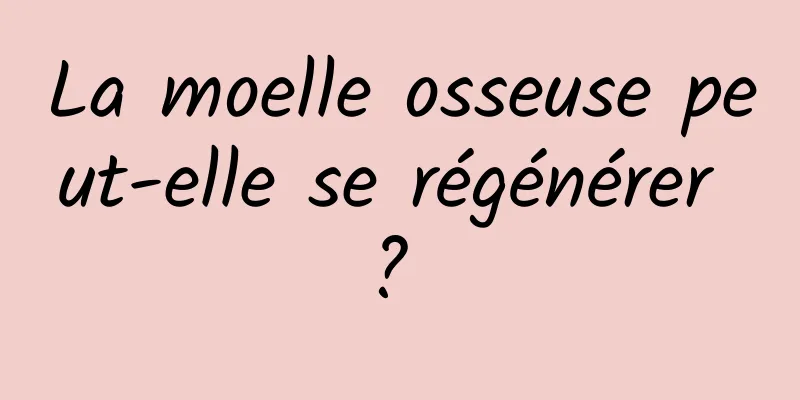 La moelle osseuse peut-elle se régénérer ? 