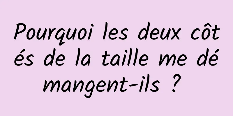 Pourquoi les deux côtés de la taille me démangent-ils ? 