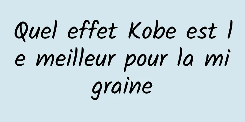 Quel effet Kobe est le meilleur pour la migraine