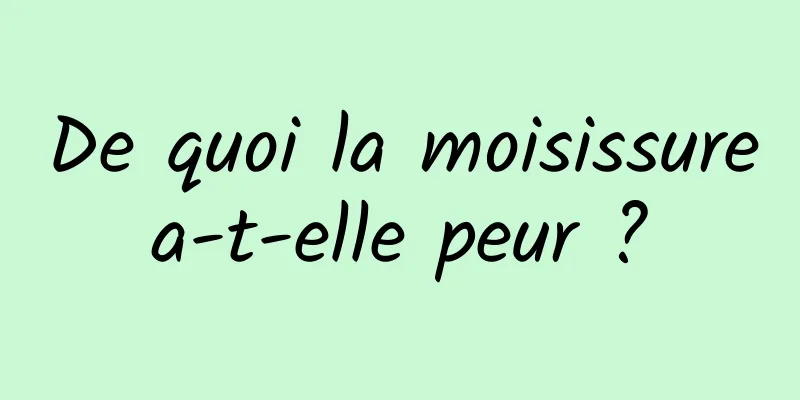 De quoi la moisissure a-t-elle peur ? 