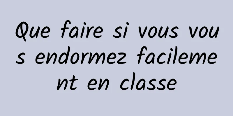 Que faire si vous vous endormez facilement en classe