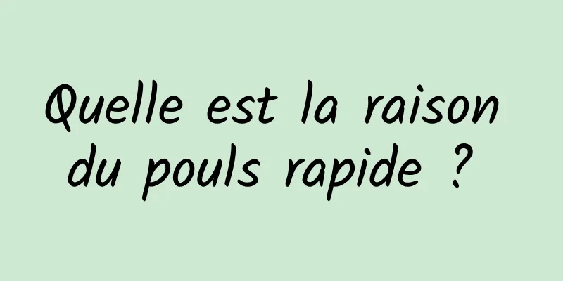 Quelle est la raison du pouls rapide ? 