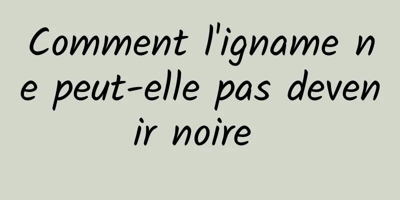 Comment l'igname ne peut-elle pas devenir noire 