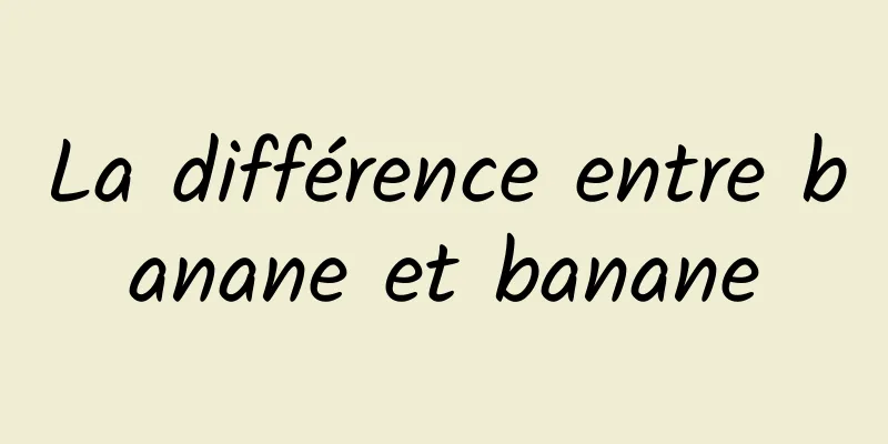 La différence entre banane et banane