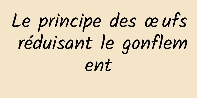 Le principe des œufs réduisant le gonflement