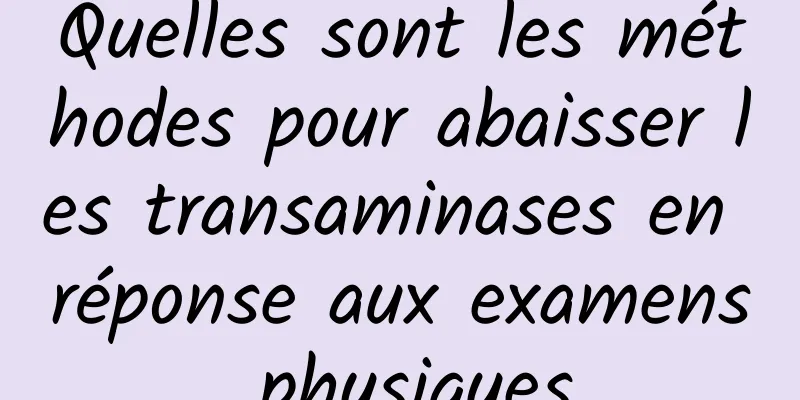 Quelles sont les méthodes pour abaisser les transaminases en réponse aux examens physiques