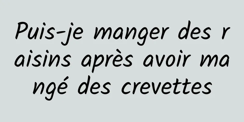 Puis-je manger des raisins après avoir mangé des crevettes