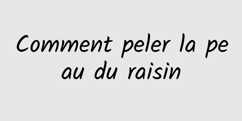 Comment peler la peau du raisin