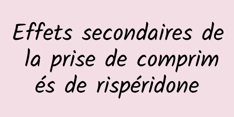 Effets secondaires de la prise de comprimés de rispéridone