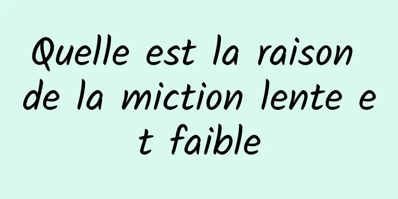 Quelle est la raison de la miction lente et faible