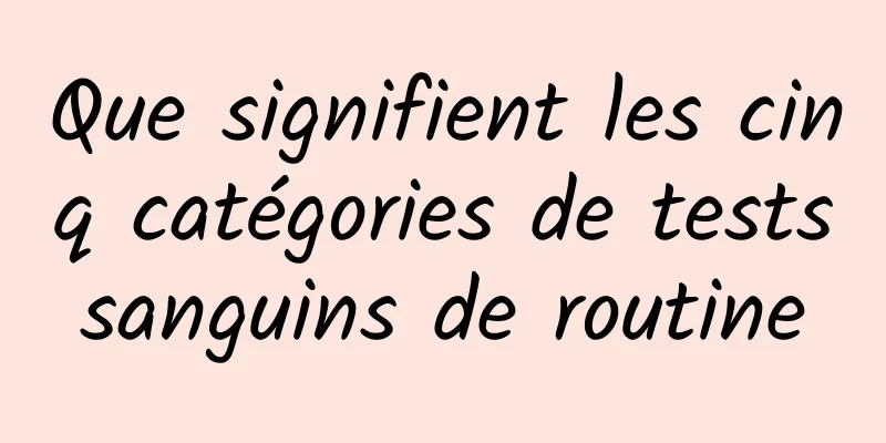 Que signifient les cinq catégories de tests sanguins de routine 