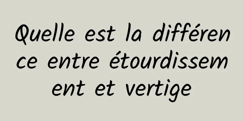 Quelle est la différence entre étourdissement et vertige