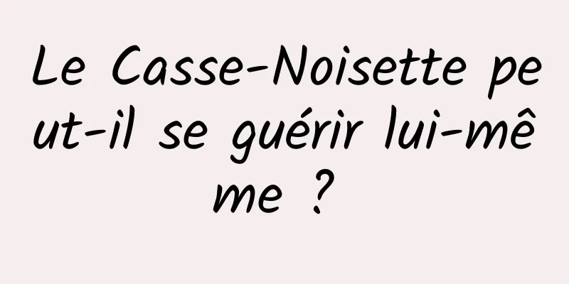 Le Casse-Noisette peut-il se guérir lui-même ? 